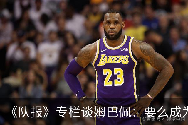 《队报》专栏谈姆巴佩：要么成为世界之王，要么被钉在耻辱柱上